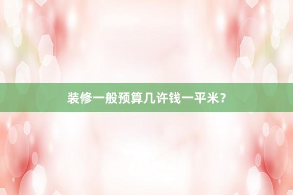 装修一般预算几许钱一平米？