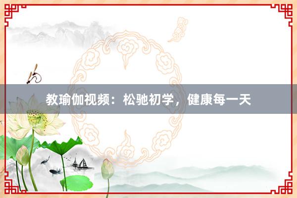 教瑜伽视频:松驰初学,健康每一天