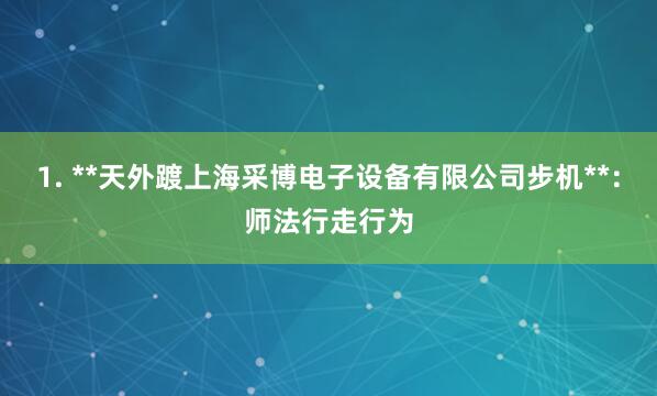 1. **天外踱上海采博电子设备有限公司步机**:师法行走行为